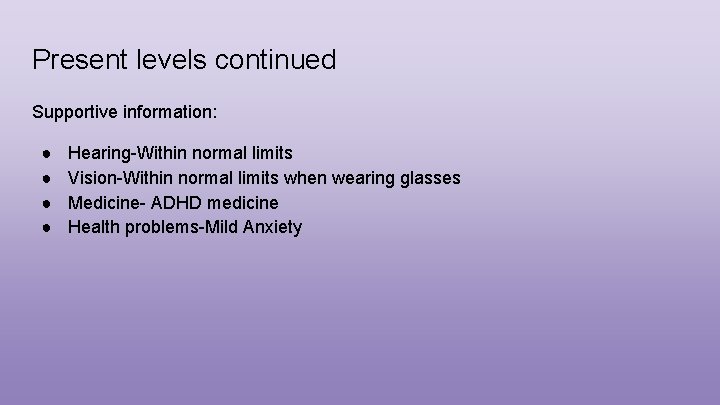 Present levels continued Supportive information: ● ● Hearing-Within normal limits Vision-Within normal limits when