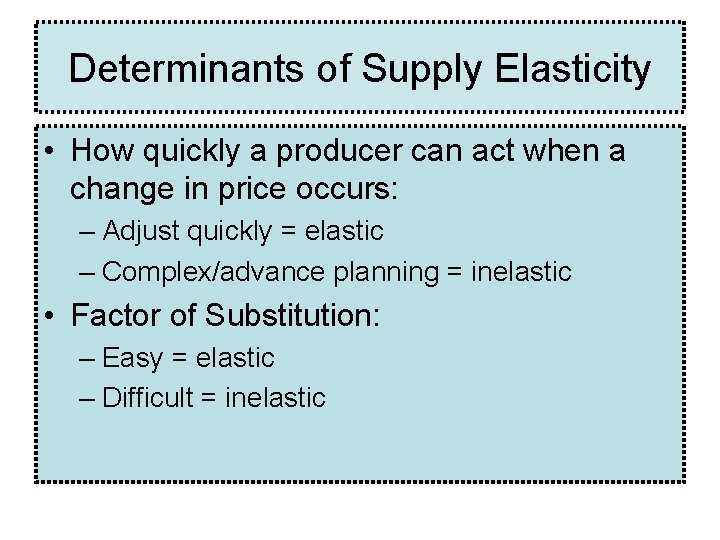 Determinants of Supply Elasticity • How quickly a producer can act when a change Determinants of Supply Elasticity • How quickly a producer can act when a change