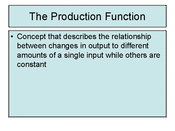 The Production Function • Concept that describes the relationship between changes in output to The Production Function • Concept that describes the relationship between changes in output to