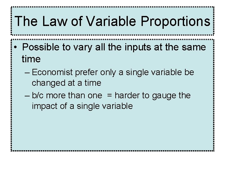 The Law of Variable Proportions • Possible to vary all the inputs at the The Law of Variable Proportions • Possible to vary all the inputs at the