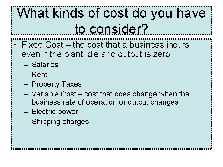 What kinds of cost do you have to consider? • Fixed Cost – the What kinds of cost do you have to consider? • Fixed Cost – the