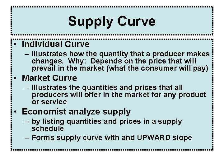 Supply Curve • Individual Curve – Illustrates how the quantity that a producer makes Supply Curve • Individual Curve – Illustrates how the quantity that a producer makes