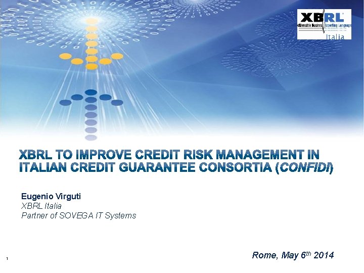 Eugenio Virguti XBRL Italia Partner of SOVEGA IT Systems 1 Rome, May 6 th