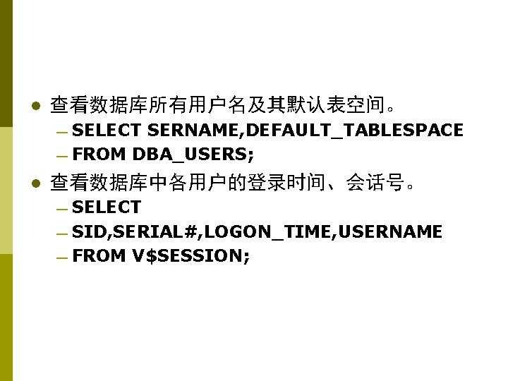 l 查看数据库所有用户名及其默认表空间。 — SELECT SERNAME, DEFAULT_TABLESPACE — FROM DBA_USERS; l 查看数据库中各用户的登录时间、会话号。 — SELECT —