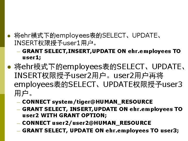 l 将ehr模式下的employees表的SELECT、UPDATE、 INSERT权限授予user 1用户。 — l GRANT SELECT, INSERT, UPDATE ON ehr. employees TO