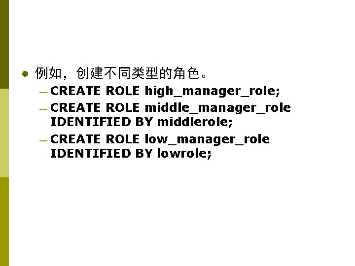 l 例如，创建不同类型的角色。 — CREATE ROLE high_manager_role; — CREATE ROLE middle_manager_role IDENTIFIED BY middlerole; —