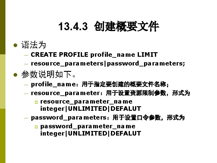 13. 4. 3 创建概要文件 l 语法为 — — l CREATE PROFILE profile_name LIMIT resource_parameters|password_parameters;