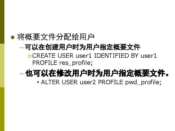 l 将概要文件分配给用户 — 可以在创建用户时为用户指定概要文件 p CREATE USER user 1 IDENTIFIED BY user 1 PROFILE