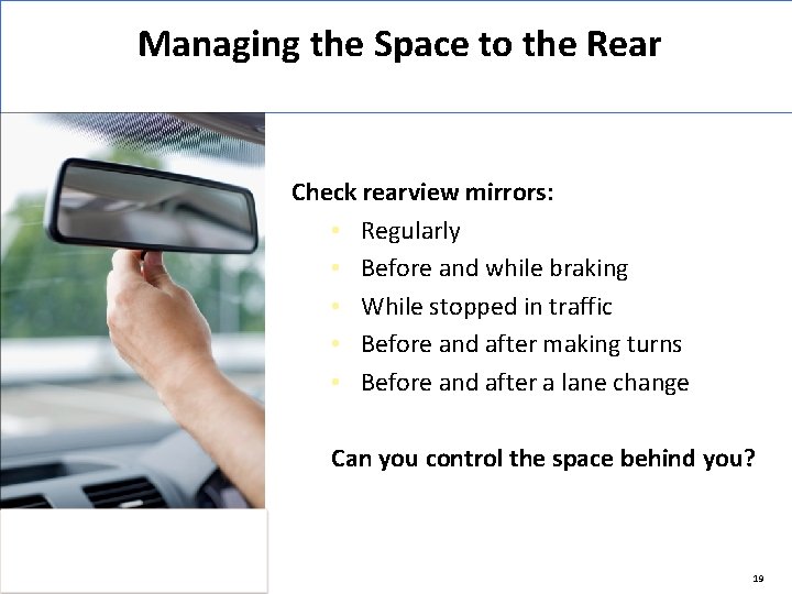  Managing the Space to the Rear Check rearview mirrors: • Regularly • Before