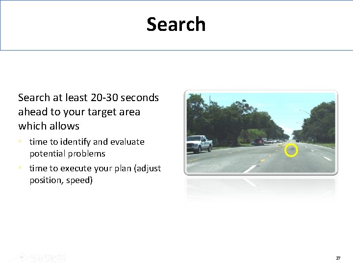Search at least 20 -30 seconds ahead to your target area which allows •