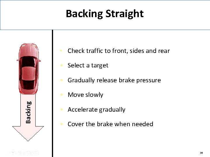 Backing Straight • Check traffic to front, sides and rear • Select a target