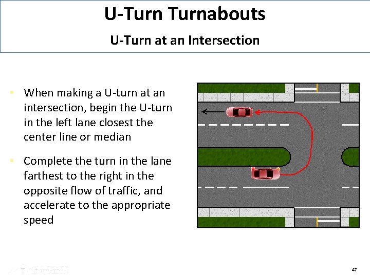 U-Turnabouts U-Turn at an Intersection • When making a U-turn at an intersection, begin