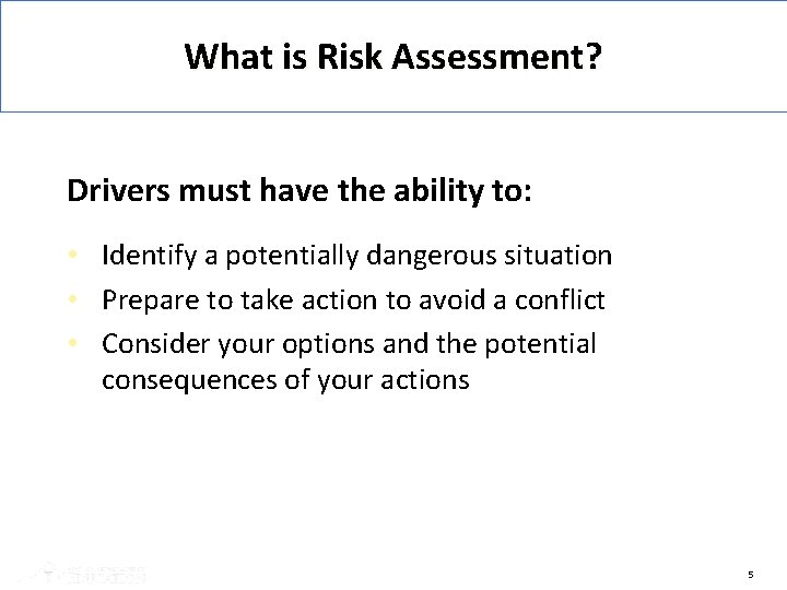 What is Risk Assessment? Drivers must have the ability to: • Identify a potentially