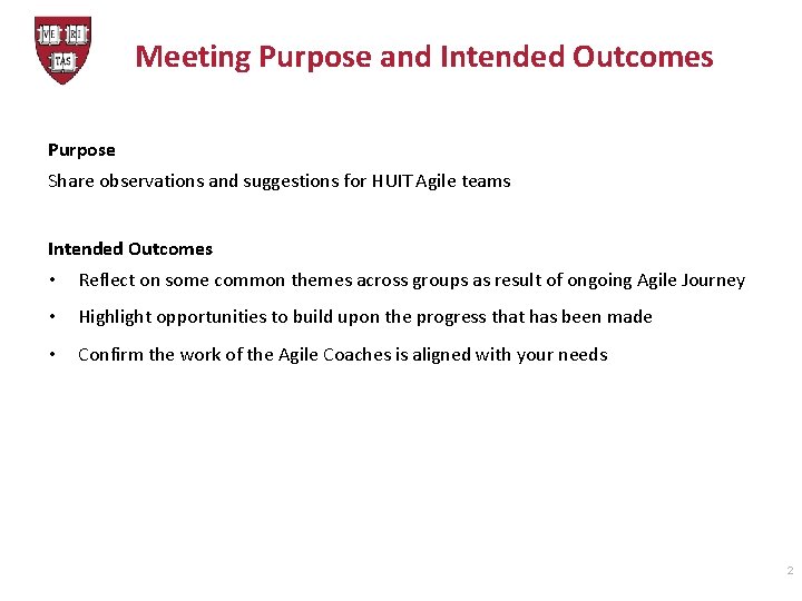 Meeting Purpose and Intended Outcomes Purpose Share observations and suggestions for HUIT Agile teams
