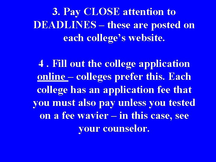 3. Pay CLOSE attention to DEADLINES – these are posted on each college’s website.