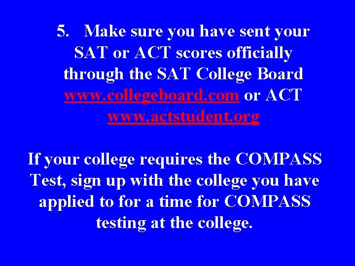 5. Make sure you have sent your SAT or ACT scores officially through the