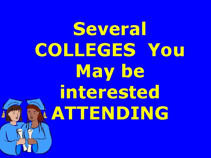 Several COLLEGES You May be interested ATTENDING 