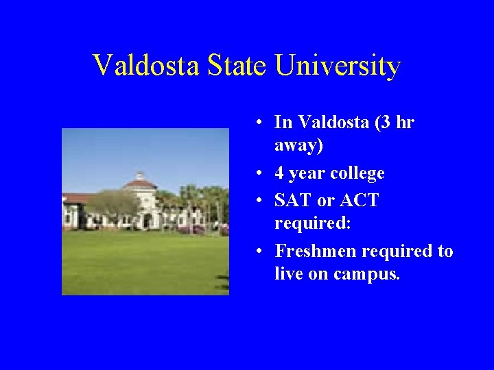 Valdosta State University • In Valdosta (3 hr away) • 4 year college •