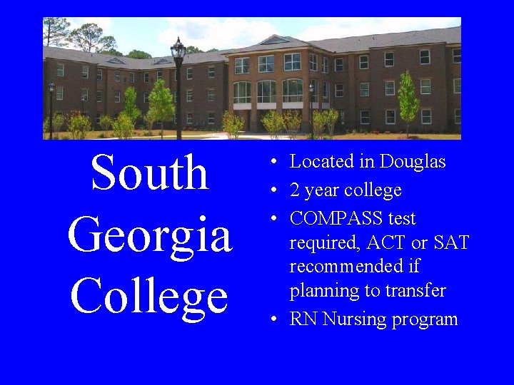 South Georgia College • Located in Douglas • 2 year college • COMPASS test