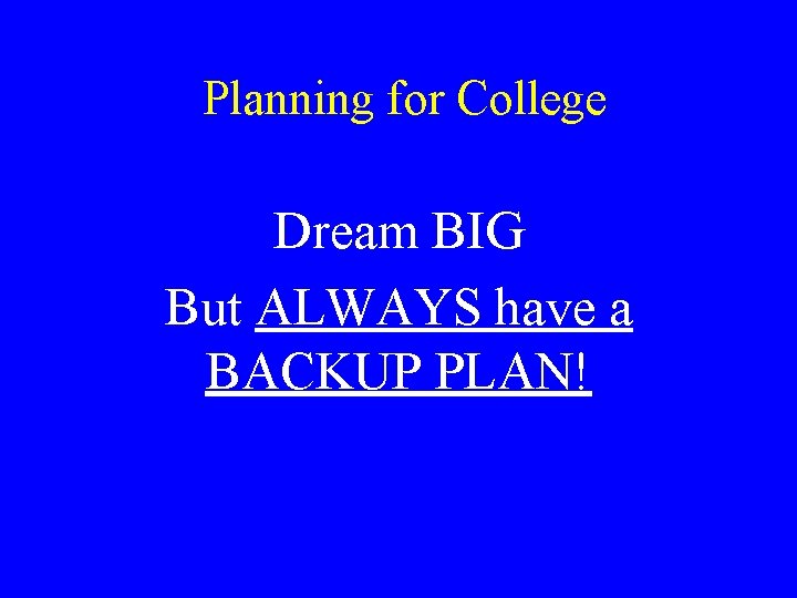 Planning for College Dream BIG But ALWAYS have a BACKUP PLAN! 