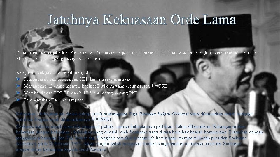 Jatuhnya Kekuasaan Orde Lama Dalam rangka menjalankan Supersemar, Soeharto menjalankan beberapa kebijakan untuk menangkap