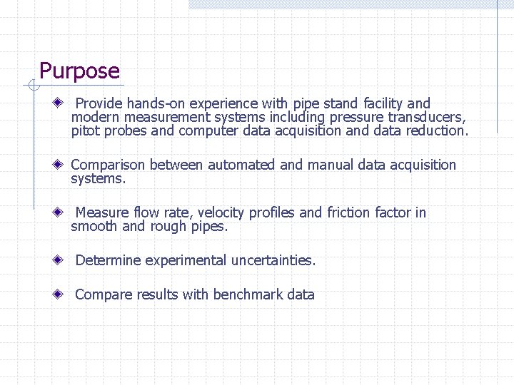 Purpose Provide hands-on experience with pipe stand facility and modern measurement systems including pressure