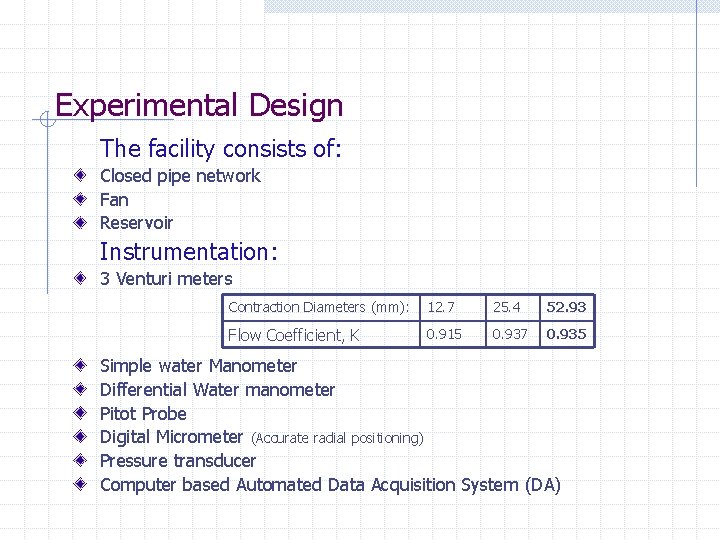 Experimental Design The facility consists of: Closed pipe network Fan Reservoir Instrumentation: 3 Venturi