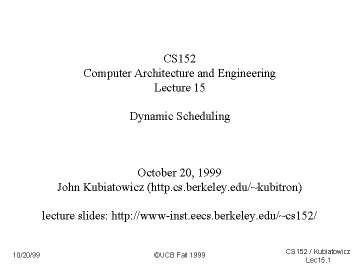 CS 152 Computer Architecture and Engineering Lecture 15 Dynamic Scheduling October 20, 1999 John