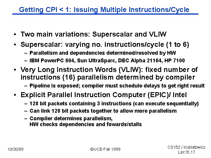 Getting CPI < 1: Issuing Multiple Instructions/Cycle • Two main variations: Superscalar and VLIW