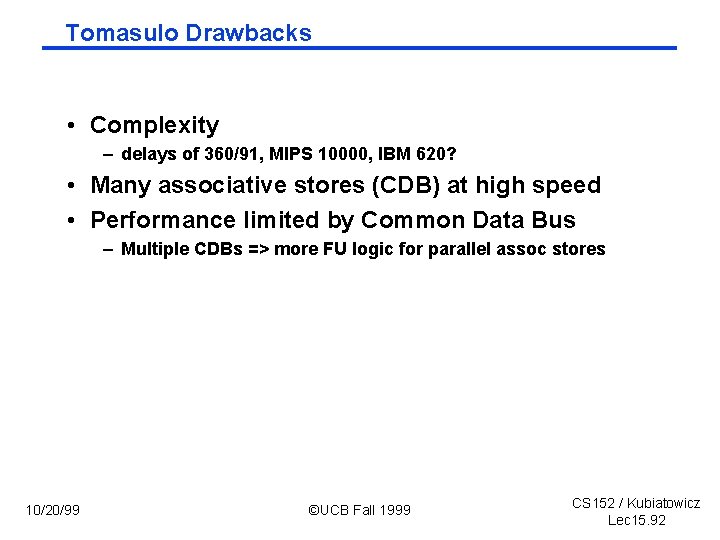 Tomasulo Drawbacks • Complexity – delays of 360/91, MIPS 10000, IBM 620? • Many