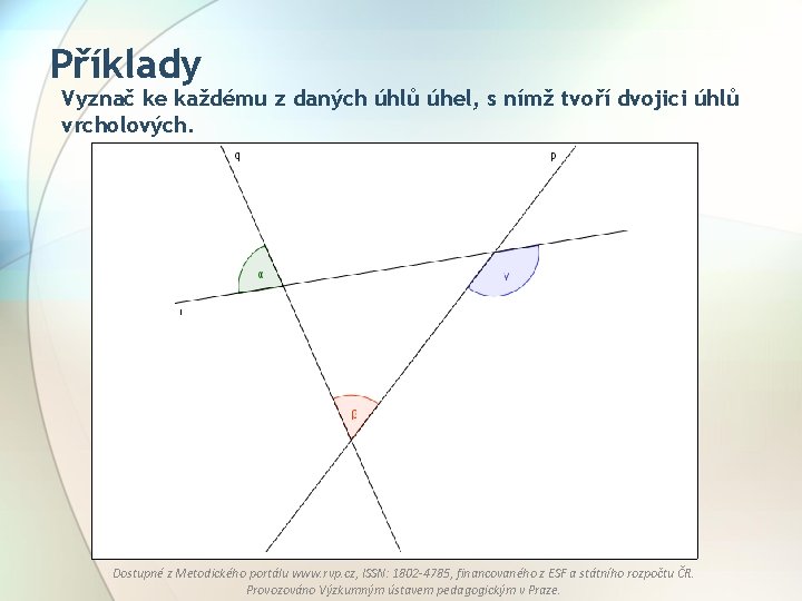 Příklady Vyznač ke každému z daných úhlů úhel, s nímž tvoří dvojici úhlů vrcholových.