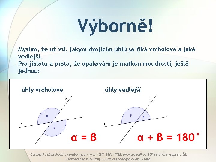 Výborně! Myslím, že už víš, jakým dvojicím úhlů se říká vrcholové a jaké vedlejší.