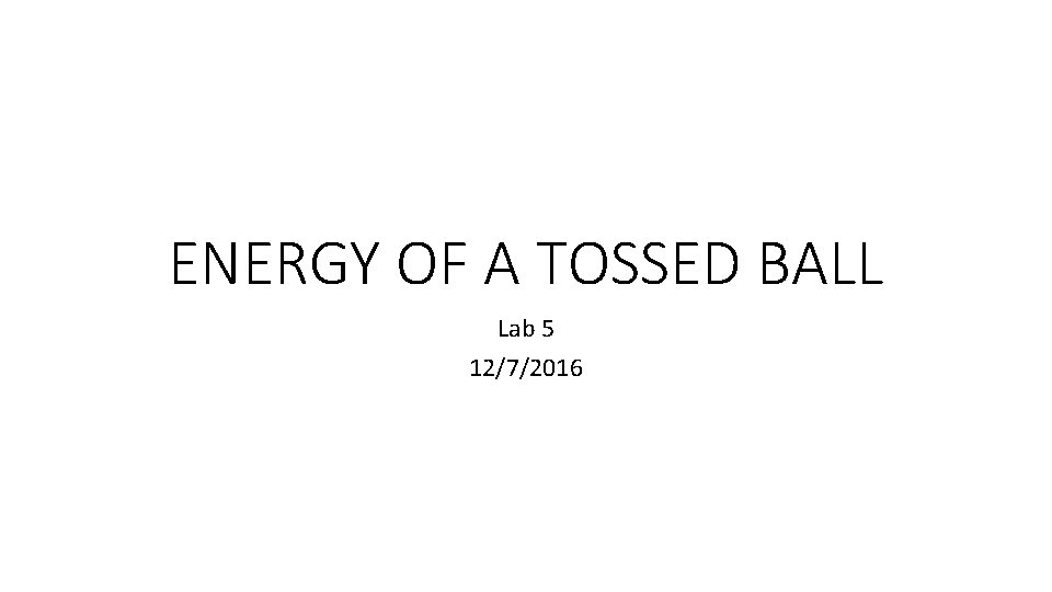 ENERGY OF A TOSSED BALL Lab 5 12/7/2016 