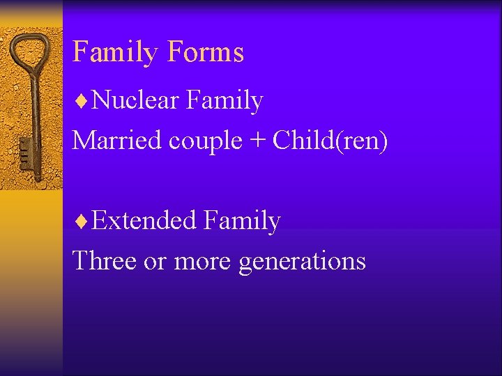 Family Forms ¨Nuclear Family Married couple + Child(ren) ¨Extended Family Three or more generations
