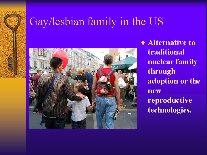 Gay/lesbian family in the US ¨ Alternative to traditional nuclear family through adoption or