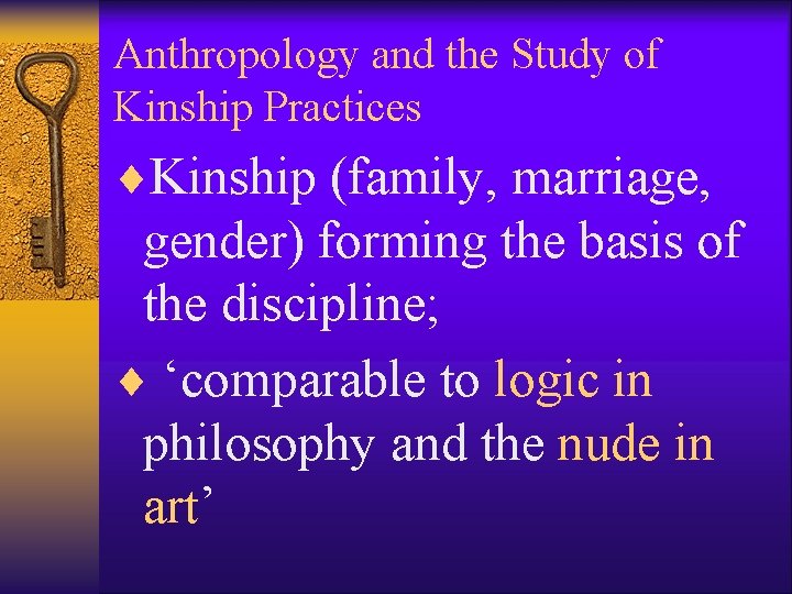 Anthropology and the Study of Kinship Practices ¨Kinship (family, marriage, gender) forming the basis