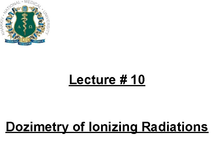 Lecture # 10 Dozimetry of Ionizing Radiations 