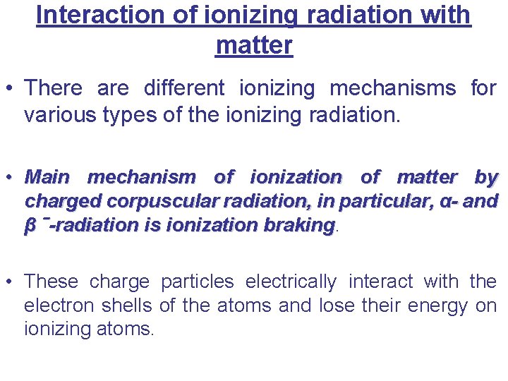 Interaction of ionizing radiation with matter • There are different ionizing mechanisms for various