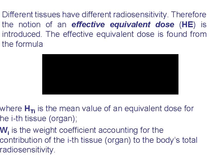 Different tissues have different radiosensitivity. Therefore the notion of an effective equivalent dose (HE)