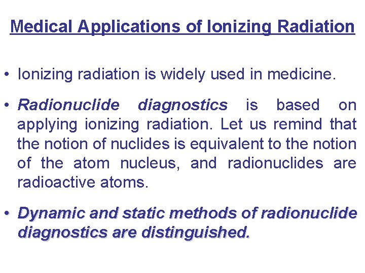 Medical Applications of Ionizing Radiation • Ionizing radiation is widely used in medicine. •