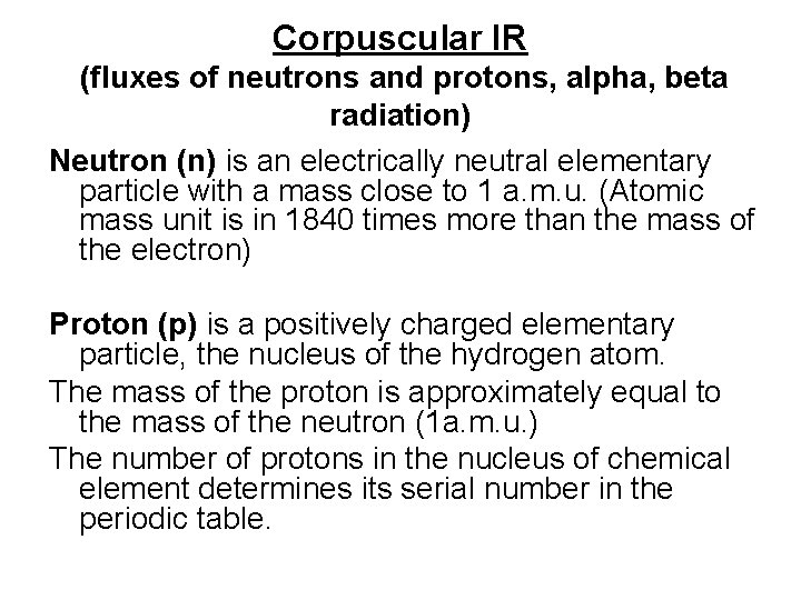Corpuscular IR (fluxes of neutrons and protons, alpha, beta radiation) Neutron (n) is an