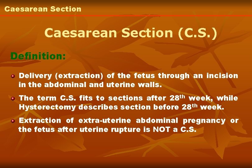 Caesarean Section (C. S. ) Definition: Delivery (extraction) of the fetus through an incision