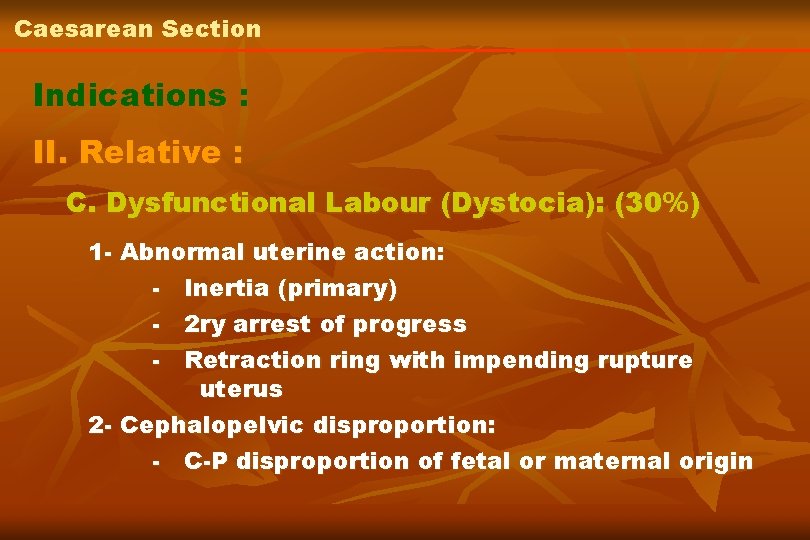 Caesarean Section Indications : II. Relative : C. Dysfunctional Labour (Dystocia): (30%) 1 -