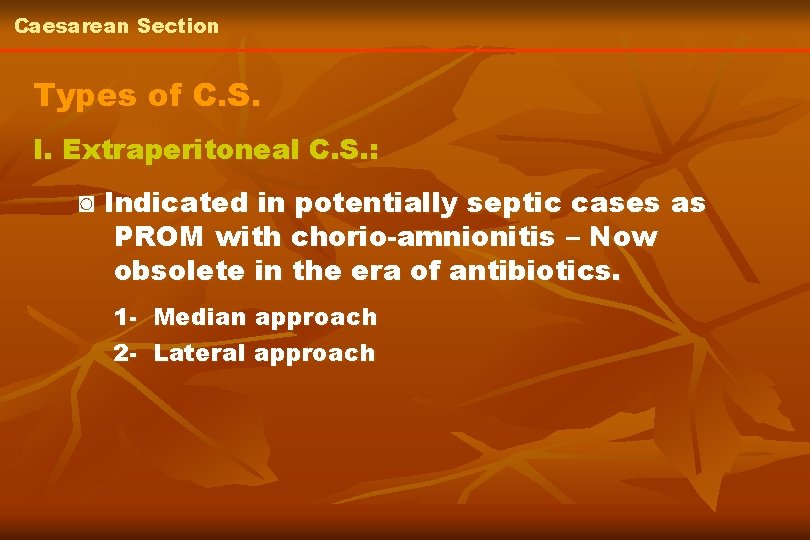 Caesarean Section Types of C. S. I. Extraperitoneal C. S. : ◙ Indicated in