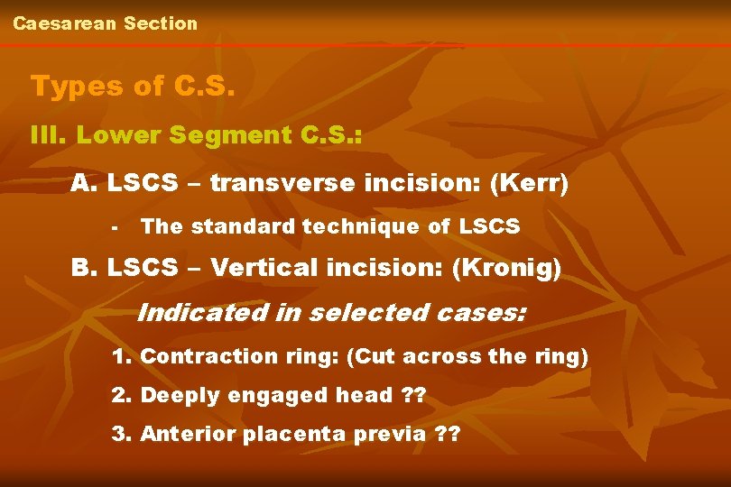 Caesarean Section Types of C. S. III. Lower Segment C. S. : A. LSCS