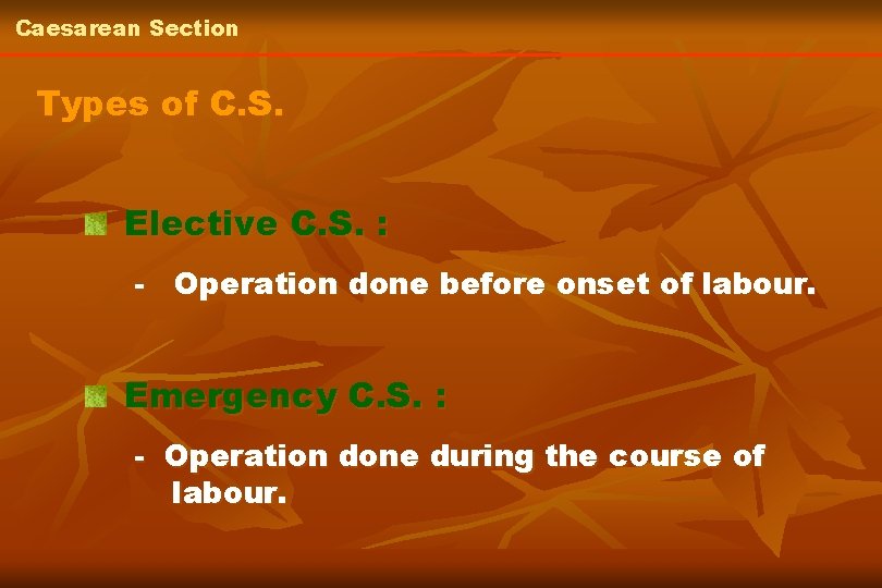 Caesarean Section Types of C. S. Elective C. S. : - Operation done before