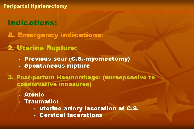 Peripartal Hysterectomy Indications: A. Emergency indications: 2. Uterine Rupture: - Previous scar (C. S.