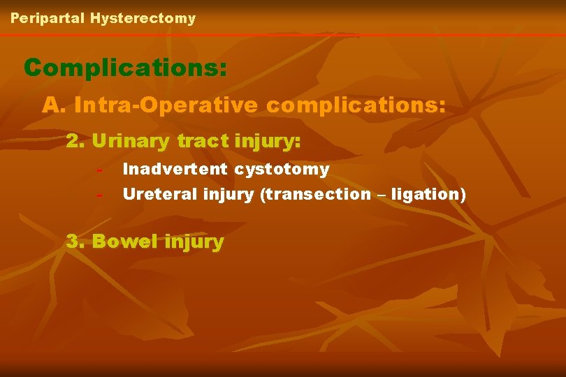 Peripartal Hysterectomy Complications: A. Intra-Operative complications: 2. Urinary tract injury: - Inadvertent cystotomy Ureteral