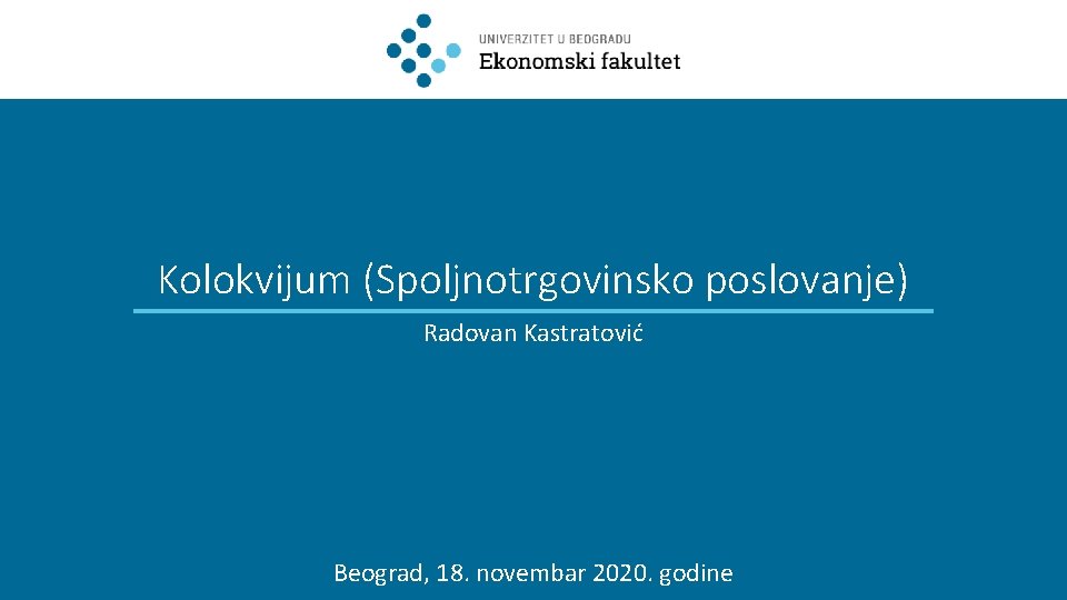 Kolokvijum (Spoljnotrgovinsko poslovanje) Radovan Kastratović Beograd, 18. novembar 2020. godine 