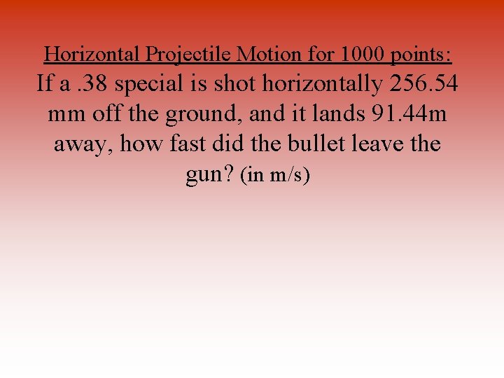 Horizontal Projectile Motion for 1000 points: If a. 38 special is shot horizontally 256.